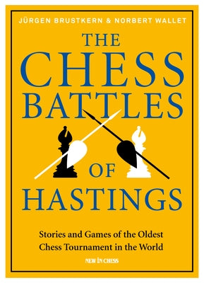 The Chess Battles of Hastings: Stories and Games of the Oldest Chess Tournament in the World by Brustkern, Jürgen