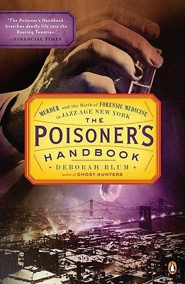The Poisoner's Handbook: Murder and the Birth of Forensic Medicine in Jazz Age New York by Blum, Deborah