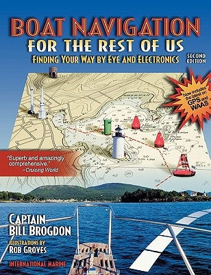 Boat Navigation for the Rest of Us: Finding Your Way by Eye and Electronics by Brogdon, Bill