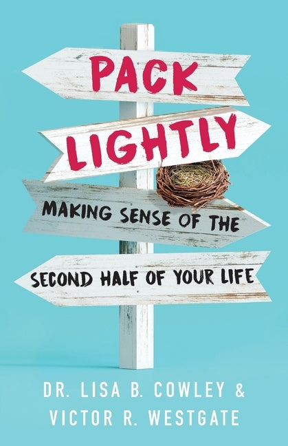 Pack Lightly: Making Sense of the Second Half of Your Life by Cowley, Lisa B.