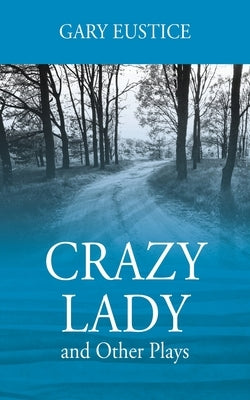 Crazy Lady and Other Plays by Eustice, Gary