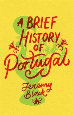 A Brief History of Portugal: Indispensable for Travellers by Black, Jeremy