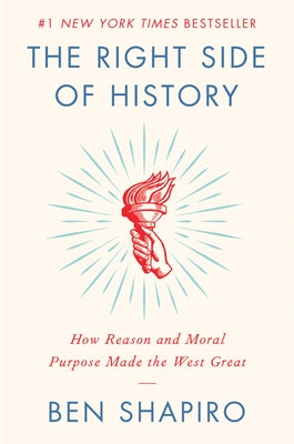 The Right Side of History: How Reason and Moral Purpose Made the West Great by Shapiro, Ben