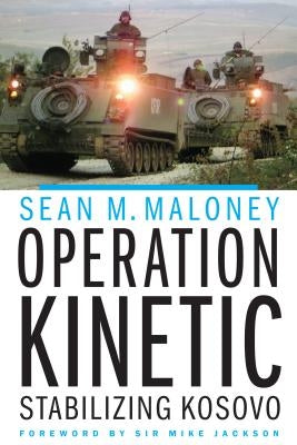 Operation Kinetic: Stabilizing Kosovo by Maloney, Sean M.