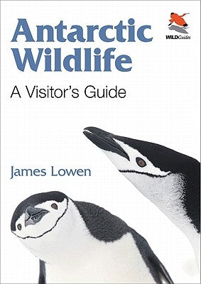 Antarctic Wildlife: A Visitor's Guide by Lowen, James