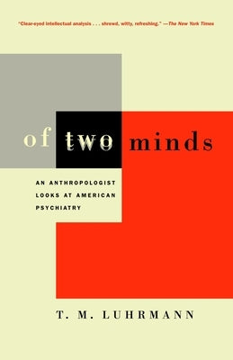 Of Two Minds: An Anthropologist Looks at American Psychiatry by Luhrmann, T. M.