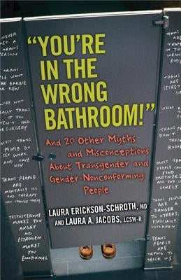 "You're in the Wrong Bathroom!": And 20 Other Myths and Misconceptions about Transgender and Gender-Nonconforming People by Erickson-Schroth, Laura