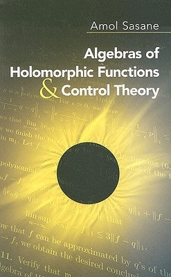 Algebras of Holomorphic Functions and Control Theory by Sasane, Amol
