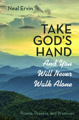 Take God's Hand and You Will Never Walk Alone: Poems, Prayers, and Promises by Ervin, Neal