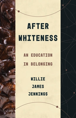 After Whiteness: An Education in Belonging by Jennings, Willie James