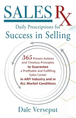 SalesRx - Daily Prescriptions for Success in Selling: 365 Proven Actions and Timeless Principles to Guarantee a Profitable and Fulfilling Sales Career by Verseput, Dale