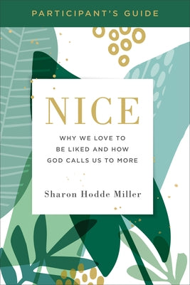Nice Participant's Guide: Why We Love to Be Liked and How God Calls Us to More by Hodde Miller, Sharon