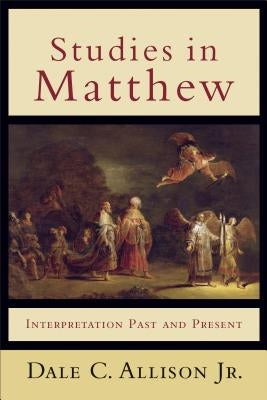 Studies in Matthew: Interpretation Past and Present by Allison, Dale C.