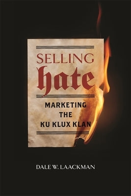 Selling Hate: Marketing the Ku Klux Klan by Laackman, Dale W.