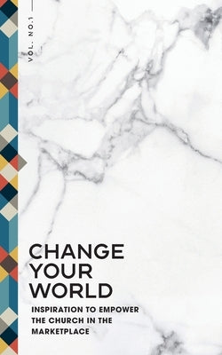 Change Your World: Inspiration to Empower the Church in the Marketplace by Collective, Inspire