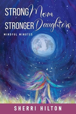 Strong Mom Stronger Daughters: Mindful Minutes by Hilton, Sherri