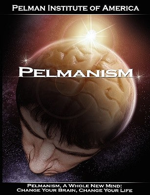 Pelmanism, a Whole New Mind: Change Your Brain, Change Your Life by Pelman Institute of America, Institute O