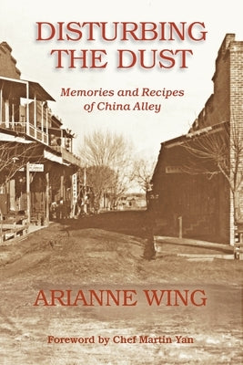 Disturbing the Dust: Memories and Recipes of China Alley by Wing, Arianne