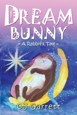 Dream Bunny: A Rabbit's Tale by Garrett, Christine