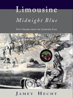 Limousine, Midnight Blue: Fifty Frames from the Zapruder Film by Hecht, Jamey