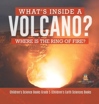 What's Inside a Volcano? Where Is the Ring of Fire? - Children's Science Books Grade 5 - Children's Earth Sciences Books by Baby Professor