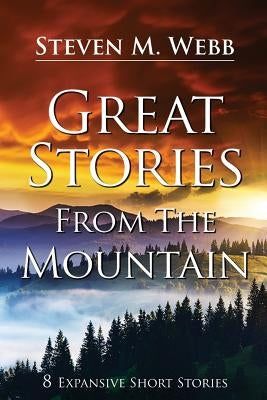 Great Stories from the Mountain: 8 Expansive Short Stories by Webb, Steven M.