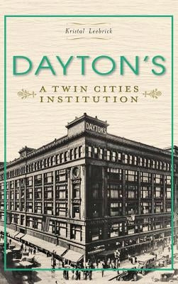 Dayton's: A Twin Cities Institution by Leebrick, Kristal