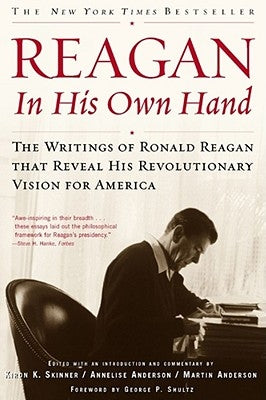 Reagan, in His Own Hand: The Writings of Ronald Reagan That Reveal His Revolutionary Vision for America by Skinner, Kiron K.