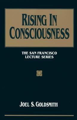 Rising in Consciousness: The San Francisco Lecture Series by Goldsmith, Joel S.