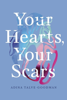 Your Hearts, Your Scars by Talve-Goodman, Adina