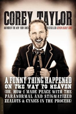 A Funny Thing Happened on the Way to Heaven: (or, How I Made Peace with the Paranormal and Stigmatized Zealots and Cynics in the Process) by Taylor, Corey