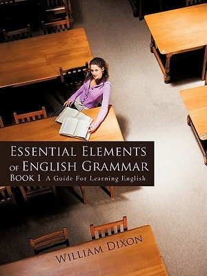 Essential Elements of English Grammar: A Guide for Learning English by Dixon, William