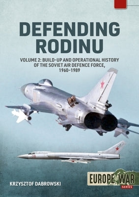 Defending Rodin: Volume 2 - Build-Up and Operational History of the Soviet Air Defence Force, 1960-1989 by Dabrowski, Krzysztof