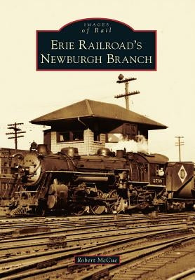 Erie Railroad's Newburgh Branch by McCue, Robert