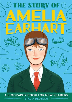 The Story of Amelia Earhart: A Biography Book for New Readers by Deutsch, Stacia