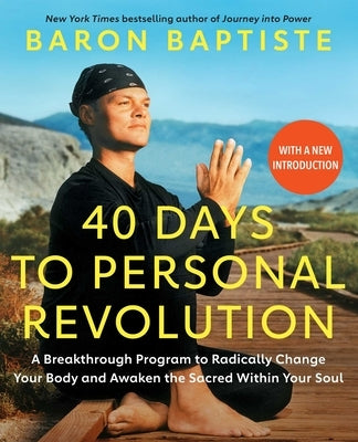 40 Days to Personal Revolution: A Breakthrough Program to Radically Change Your Body and Awaken the Sacred Within Your Soul by Baptiste, Baron