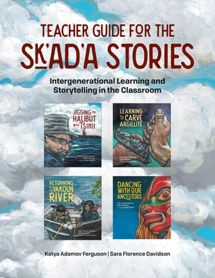 Teacher Guide for the Sk'ad'a Stories Series: Intergenerational Learning and Storytelling in the Classroom by Adamov Ferguson, Katya