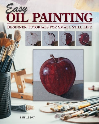 Easy Oil Painting: Beginner Tutorials for Small Still Life by Day, Estelle