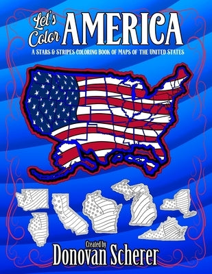 Let's Color America: A Stars & Stripes Coloring Book of Maps of the United States by Scherer, Donovan