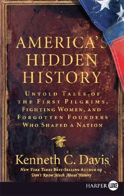 America's Hidden History: Untold Tales of the First Pilgrims, Fighting Women, and Forgotten Founders Who Shaped a Nation by Davis, Kenneth C.