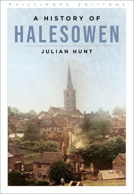 A History of Halesowen by Hunt, Julian
