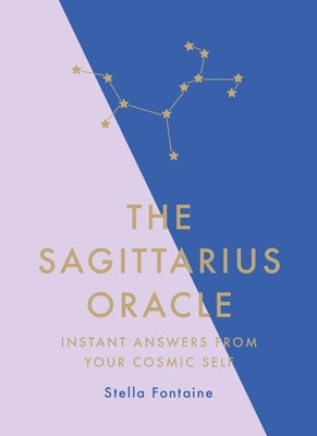 The Sagittarius Oracle: Instant Answers from Your Cosmic Self by Fontaine, Stella