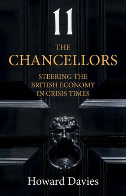 The Chancellors: Steering the British Economy in Crisis Times by Davies, Howard