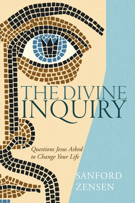 The Divine Inquiry: Questions Jesus Asked to Change Your Life by Zensen, Sanford