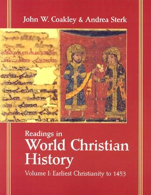 Readings in World Christian History: Volume 1: Earliest Christianity to 1453 by Coakley, John W.