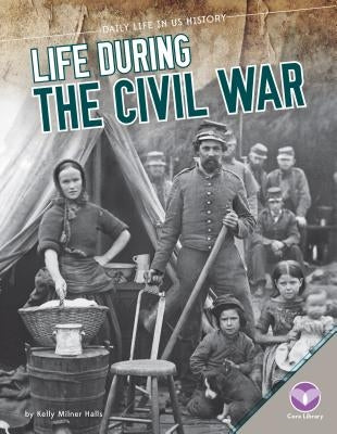 Life During the Civil War by Halls, Kelly Milner