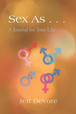 Sex as . . .: A Journal for Your Life by DeVore, Jeff