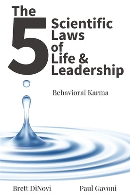 The 5 Scientific Laws of Life & Leadership: Behavioral Karma by Dinovi, Brett