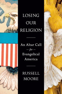 Losing Our Religion: An Altar Call for Evangelical America by Moore, Russell D.
