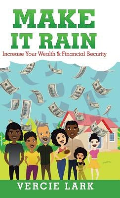 Make It Rain: Increase Your Wealth & Financial Security by Lark, Vercie